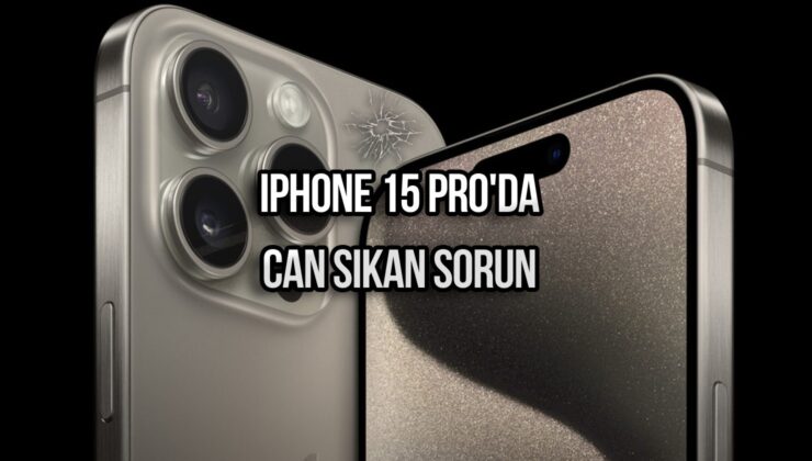 iPhone 15 Pro’da yeni bir hata! Can sıkıyor